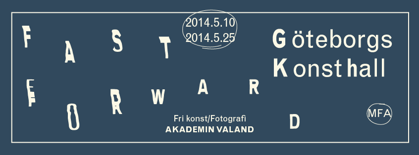 <br>Fast Forward -<br>MFA FRI KONST AKADEMIN <br>VALAND 2014  